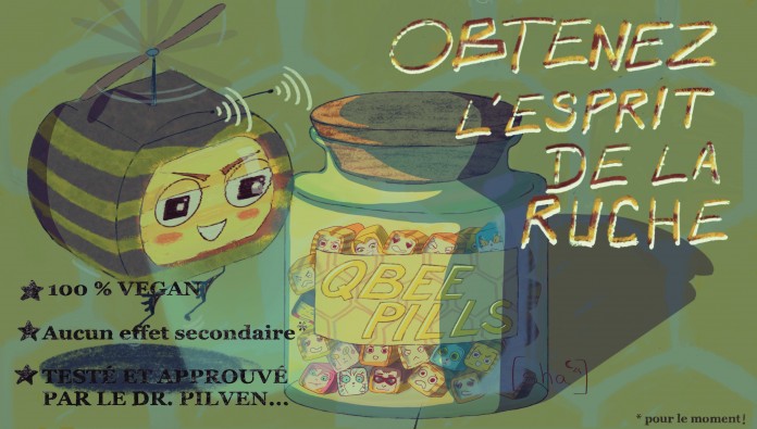 Obtenez l'esprit de la ruche! 
[b]QBEE PILS[/b] : Obtenez l'esprit de la ruche! 

100% Vegan
Aucun effet secondaire
Testé et approuvé par le Dr. PILVEN! 

Avec juste [b]2 gummies[/b] par jour retrouver vous relié à l'IA de Qbee et obtenez l'esprit de la ruche :  la connaissances infinie et mutualisée de l'humanité par cette révolution technologique!
Mots-clés: Qbee, ruche, ia, publicité, contrôle du monde